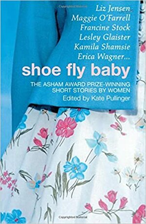 Shoe Fly Baby: Asham Award Short Story Collection by Kate Pullinger