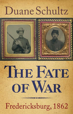 The Fate of War: Fredericksburg, 1862 by Duane Schultz