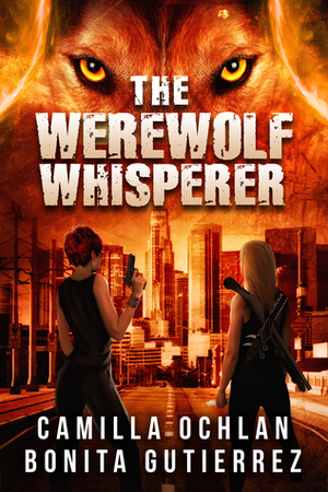 The Werewolf Whisperer: An Urban Fantasy With Bite by Camilla Ochlan, Bonita Gutierrez