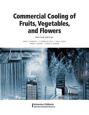 Commercial Cooling of Fruits, Vegetables, and Flowers by James F. Thompson, Tom R. Rumsey, F. Gordon Mitchell