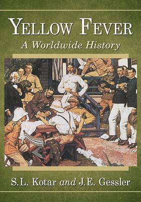 Yellow Fever: A Worldwide History by S. L. Kotar, J. E. Gessler