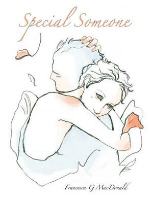 Special Someone: ...it's all about love by Francesca G. MacDonald