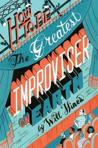How to be the Greatest Improviser on Earth by Will Hines