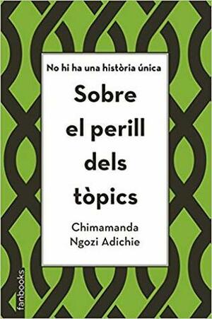 Sobre el perill dels tòpics: No hi ha una història única by Chimamanda Ngozi Adichie, Scheherezade Surià