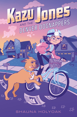 Kazu Jones and the Denver Dognappers by Shauna Holyoak