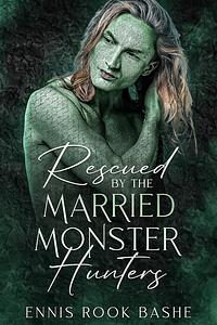 Rescued by the Married Monster Hunters by Rook Bird, Ennis Rook Bashe