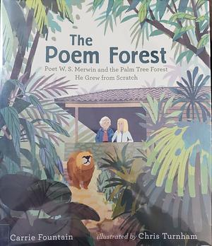 The Poem Forest: Poet W. S. Merwin and the Palm Tree Forest He Grew from Scratch by Chris Turnham, Carrie Fountain, Carrie Fountain