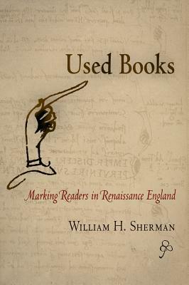 Used Books: Marking Readers in Renaissance England by William H. Sherman