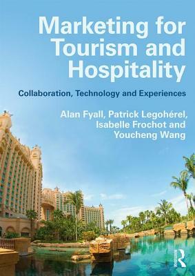 Marketing for Tourism and Hospitality: Collaboration, Technology and Experiences by Alan Fyall, Isabelle Frochot, Patrick Legohérel