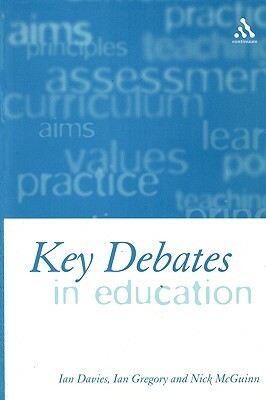 Key Debates in Education by Ian Davies, Ian Gregory, Nicholas McGuinn