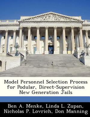 Model Personnel Selection Process for Podular, Direct-Supervision New Generation Jails by Ben A. Menke, Nicholas P. Lovrich, Linda L. Zupan