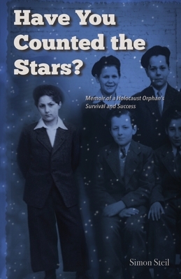 Have You Counted the Stars: Memoir of a Holocaust Orphan's Survival and Success by Simon Steil