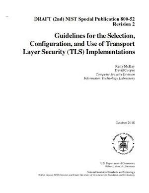 Guidelines for the Selection, Configuration, and Use of Transport Layer Security (Tls) Implementations: Draft (2nd) Nist Sp 800-52 R2 by National Institute of Standards and Tech