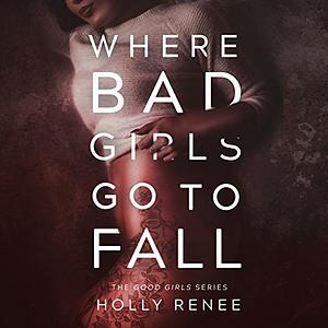 Where Bad Girls Go to Fall by Holly Renee