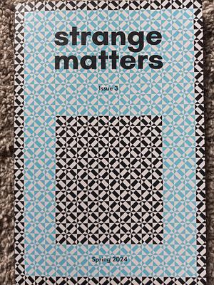 Strange Matters: Spring 2024 by John Michael Colón, Steve Mann, Frances Steere, Max Ornstein, Kyle Flannery