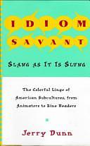 Idiom Savant: Slang as it is Slung by Jerry Camarillo Dunn