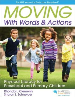 Moving with Words & Actions: Physical Literacy for Preschool and Primary Children by Sharon L. Schneider, Rhonda L. Clements