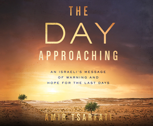 The Day Approaching: An Israeli's Message of Warning and Hope for the Last Days by Amir Tsarfati