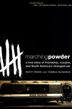 Marching Powder: A True Story of Friendship, Cocaine, and South America's Strangest Jail by Rusty Young, Thomas McFadden