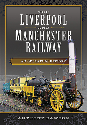 The Liverpool and Manchester Railway: An Operating History by Anthony Dawson
