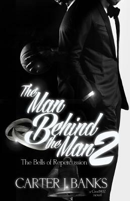 The Man Behind The Man 2: The Bells of Repercussion by Carter J. Banks