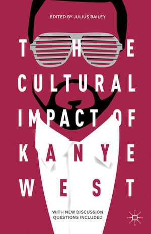 The Cultural Impact of Kanye West by Julius Bailey