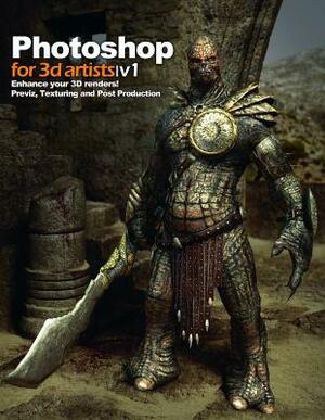 Photoshop for 3D Artists, Volume 1: Enhance Your 3D Renders! Previz, Texturing and Post-Production by Andrzej Sykut, Zoltan Korcsok, Fabio M. Ragonha