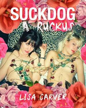 Suckdog: A Ruckus by Lisa Carver