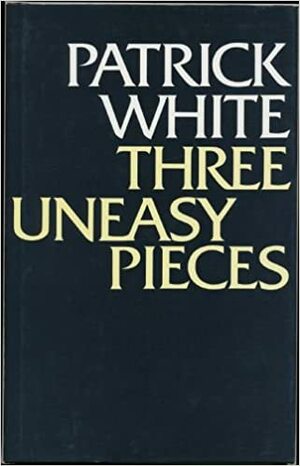Three Uneasy Pieces by Patrick White