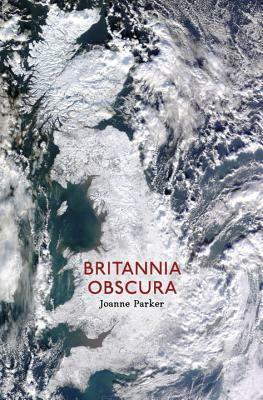 Britannia Obscura: Mapping Hidden Britain by Joanne Parker