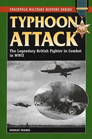 Typhoon Attack: The Legendary British Fighter in Combat in World War II by Norman L.R. Franks