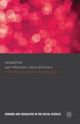 Sexualities: Past Reflections, Future Directions by Yvette Taylor, Sally Hines
