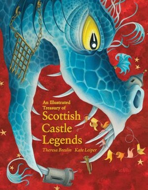 An Illustrated Treasury of Scottish Castle Legends by Theresa Breslin, Kate Leiper