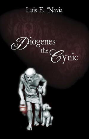 Diogenes The Cynic: The War Against The World by Luis E. Navia