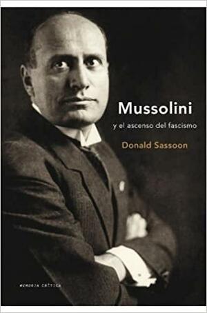 Mussolini y el ascenso del fascismo by Donald Sassoon