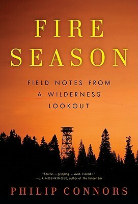 Fire Season: Field Notes from a Wilderness Lookout by Philip Connors