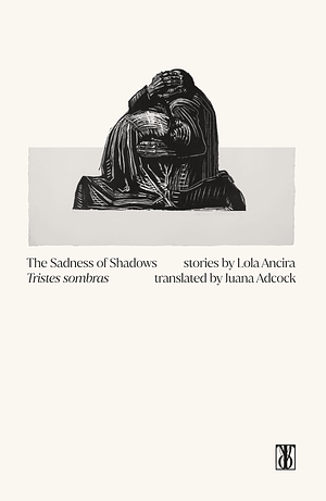 The Sadness of Shadows by Lola Ancira