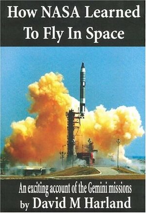 How NASA Learned to Fly in Space: An Exciting Account of the Gemini Missions: Apogee Books Space Series 46 by David M. Harland