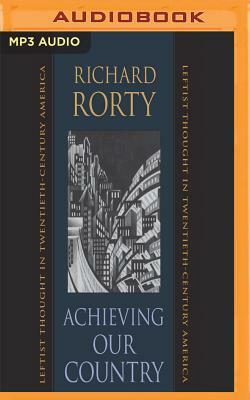 Achieving Our Country: Leftist Thought in Twentieth-Century America by Richard Rorty