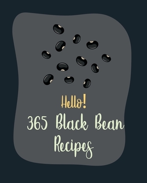 Hello! 365 Black Bean Recipes: Best Black Bean Cookbook Ever For Beginners [Book 1] by MS Fruit, MS Fleming