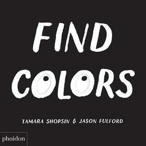 Find Colors: Published in association with the Whitney Museum of American Art by Tamara Shopsin, Jason Fulford