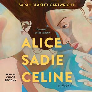 Alice Sadie Celine by Sarah Blakley-Cartwright