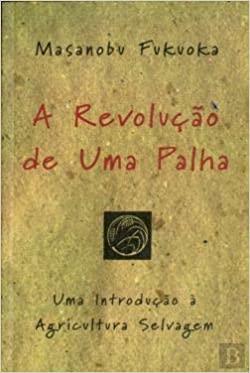 A Revolução de Uma Palha – Uma Introdução à Agricultura Selvagem by Masanobu Fukuoka