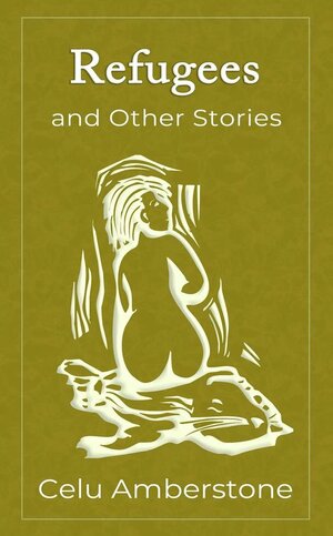 Refugees and Other Stories by Celu Amberstone