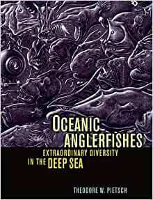 Oceanic Anglerfishes: Extraordinary Diversity in the Deep Sea by Theodore W. Pietsch