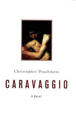 Caravaggio: A Novel by Christopher Peachment