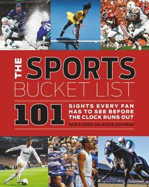The Sports Bucket List: 101 Sights Every Fan Has to See Before the Clock Runs Out by Rob Fleder, Steven Hoffman