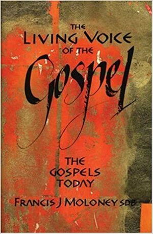 The Living Voice of the Gospel: The Gospels Today by Francis J. Moloney