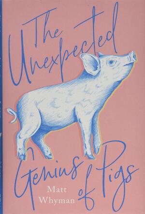 The Unexpected Genius of Pigs by Matt Whyman