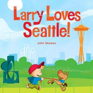 Larry Loves Seattle!: A Larry Gets Lost Book by John Skewes